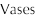 Vases